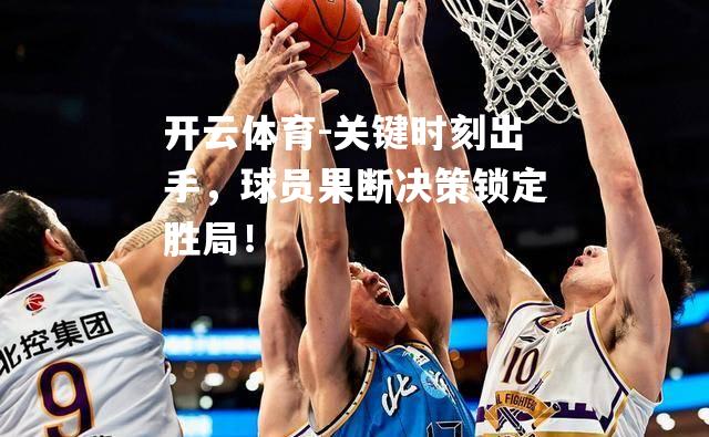 关键时刻出手，球员果断决策锁定胜局！