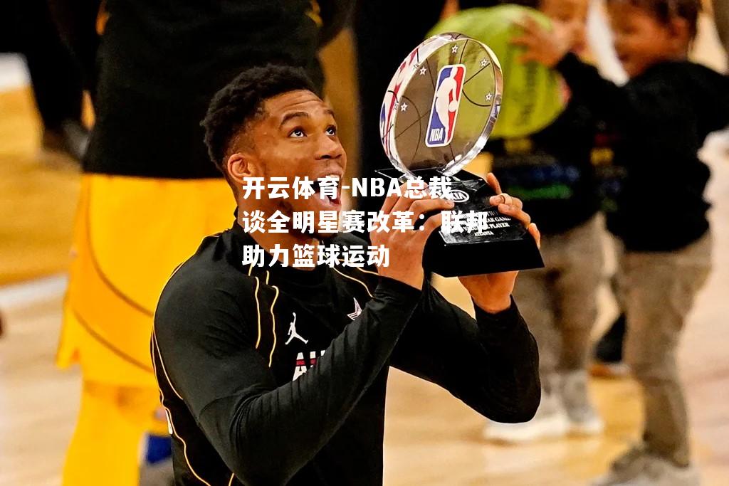 NBA总裁谈全明星赛改革：联邦助力篮球运动