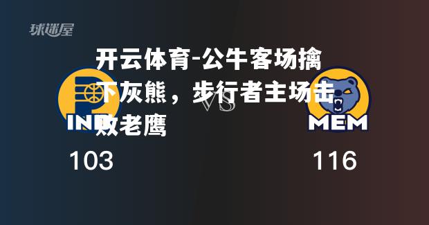 公牛客场擒下灰熊，步行者主场击败老鹰